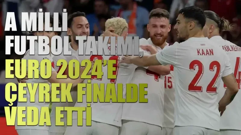 A Milli Futbol Takımı, EURO 2024’e çeyrek finalde veda etti
